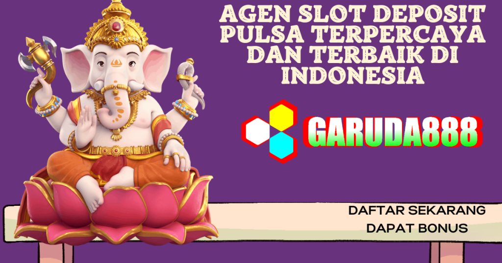 Agen Slot Deposit Pulsa Terpercaya Dan Terbaik Di Indonesia