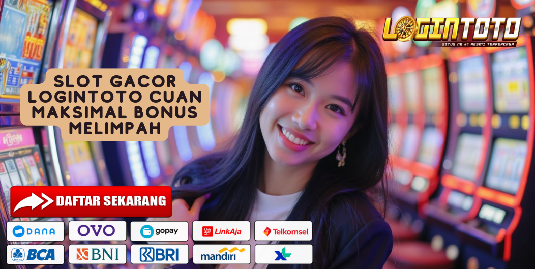 SLOT GACOR LOGINTOTO CUAN MAKSIMAL BONUS MELIMPAH